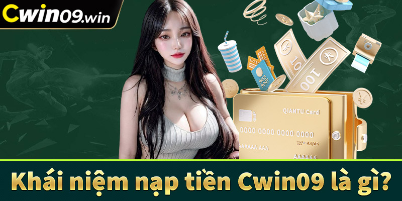 Khái niệm về dịch vụ nạp tiền Cwin09 là gì?