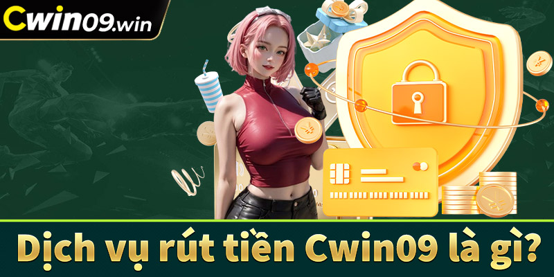 Định nghĩa về dịch vụ rút tiền Cwin09 là gì?