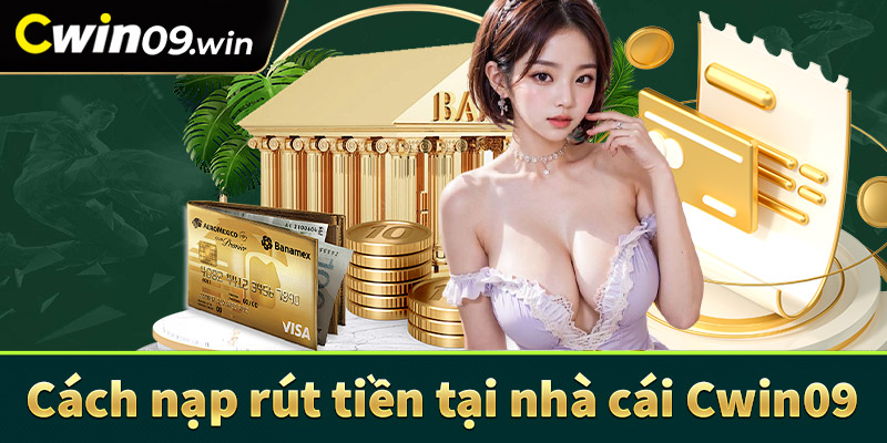 Hướng dẫn cách nạp rút tiền tại nhà cái Cwin09